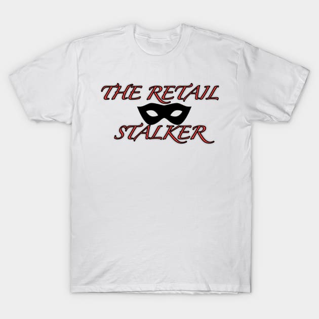 The Retail Stalker T-Shirt by StarmanNJ